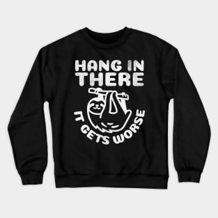 Hang in There it Gets Worse Crewneck Sweatshirt